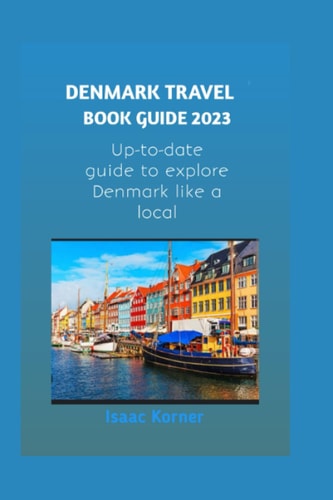 Denmark Travel Book Guide 2023 Up-to-date Guide to Explore Denmark Like a Local