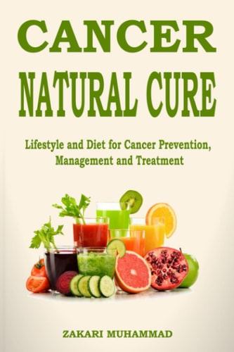 Cancer Natural Cure Remedies Lifestyle and Diet for Cancer Prevention, Management and Treatment