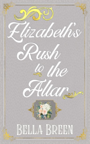 ELIZABETH'S RUSH TO THE ALTAR A Pride and Prejudice Variation