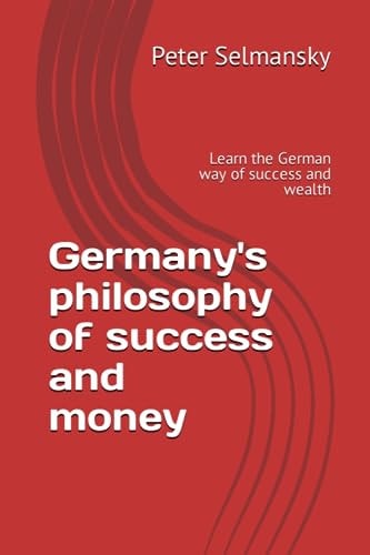 Germany's Philosophy of Success and Money Learn the German Way of Success and Wealth