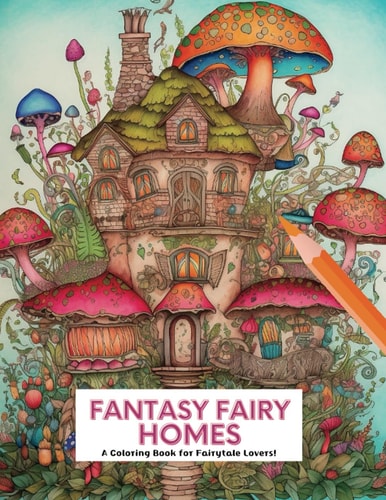Fantasy Fairy Homes A Coloring Book for Fairytale Lovers!
