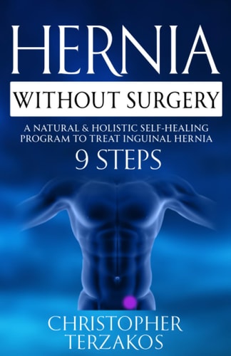 Hernia Without Surgery A Natural & Holistic Self-Healing Program to Treat Inguinal Hernia