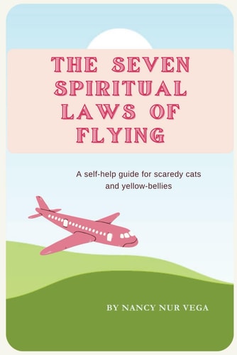 The Seven Spiritual Laws of Flying A Self-help Guide for Scaredy Cats and Yellow-bellies