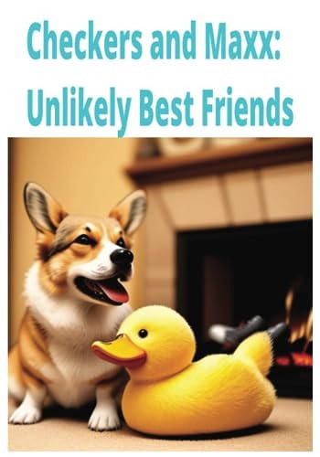 Checkers and Maxx Unlikely Best Friends: How a Corgi Puppy and a Ducking Became Best Friends