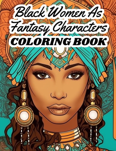 Black Women As Fantasy Characters Coloring Book Beautiful, Strong, and Diverse Black Women