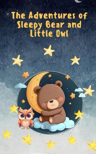 The Adventures of Sleepy Bear and Little Owl The Magical Journey of Two Best Friends