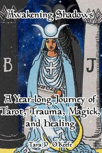 Awakening Shadows A Year-long Journey of Tarot, Trauma, Magick, and Healing