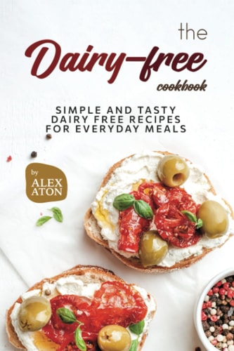 The Dairy-free Cookbook Simple and Tasty Dairy Free Recipes for Everyday Meals