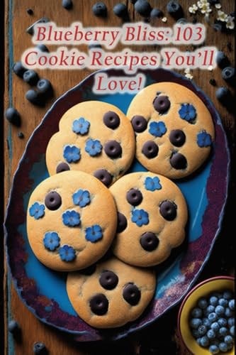 Blueberry Bliss 103 Cookie Recipes You'll Love!