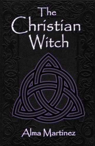 The Christian Witch Beginners Guide to Christian Witchcraft and Ritualistic Magic