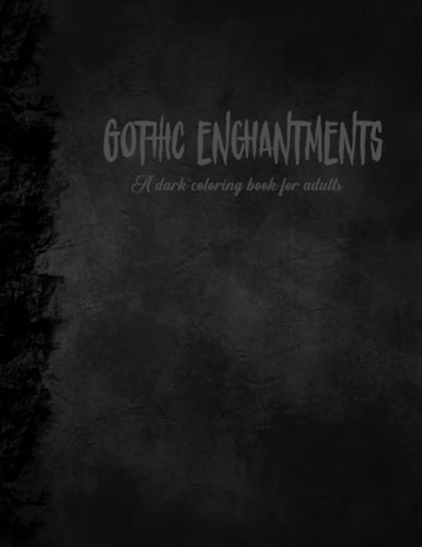 Gothic Enchantments A Dark Coloring Book for Adults