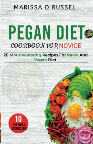 Pegan Diet Cookbook for Novice 20 Mouthwatering Recipes for Paleo and Vegan Diets