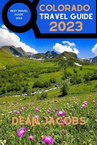 Colorado Travel Guide 2023 Colorado Adventures Await Your Complete Travel Companion
