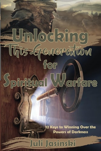 Unlocking This Generation for Spiritual Warfare 12 Keys to Winning Over the Powers of Darkness