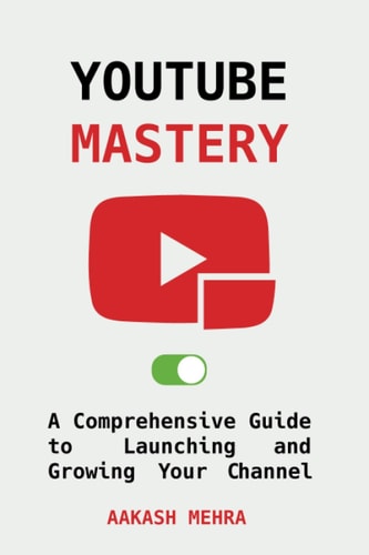 YouTube Mastery A Comprehensive Guide to Launching and Growing Your Channel