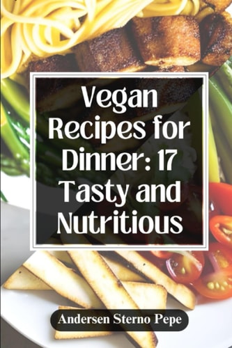Vegan Recipes for Dinner 17 Tasty and Nutritious