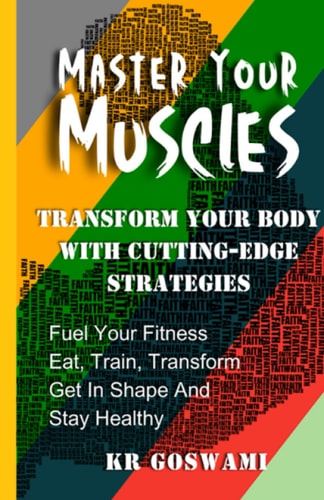 Master Your Muscles Transform Your Body with Cutting-edge Strategies