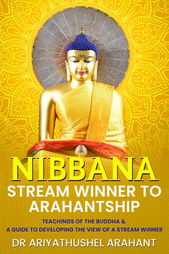 Nibbana Stream Winner to Arahantship: TEACHINGS OF THE BUDDHA & A GUIDE TO DEVELOPING THE VIEW OF A STREAM WINNER