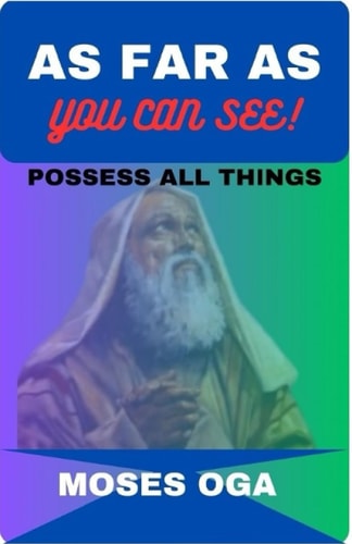 As Far as You Can See! Possess All Things