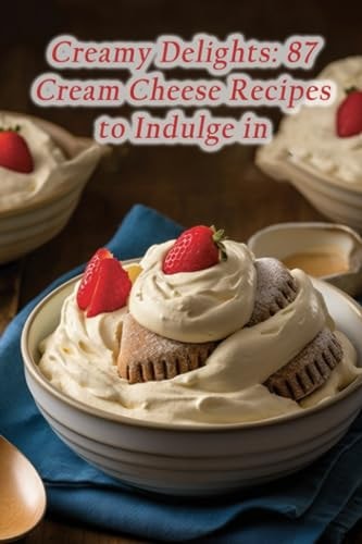 Creamy Delights 87 Cream Cheese Recipes to Indulge in