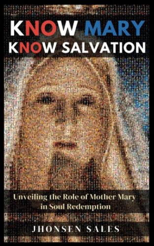 Know Mary, Know Salvation Unveiling the Role of Mother Mary in Soul Redemption