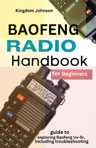Baofeng Radio Handbook for Beginners Guide to Exploring Baofeng UV-5r, Including Troubleshooting