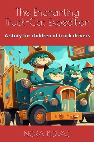 The Enchanting Truck-Cat Expedition A Story for Children of Truck Drivers