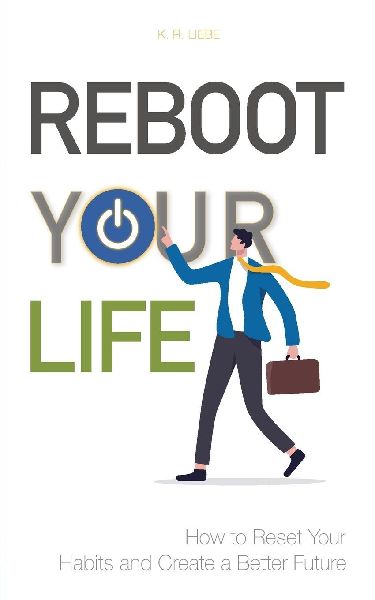 Reboot Your Life: How to Reset Your Habits and Create a Better Future