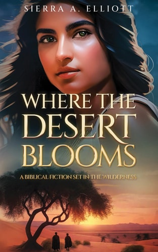 Where the Desert Blooms A Biblical Fiction Set in the Wilderness