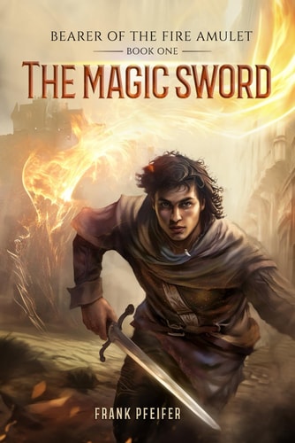 The Magic Sword (Bearer of the Fire Amulet, 1) A Progression Fantasy Adventure