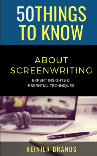 50 Things to Know about Screenwriting Expert Insights & Essential Techniques