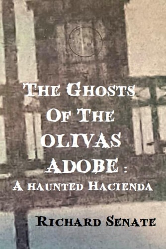 The Ghosts of the Olivas Adobe A Haunted Hacienda
