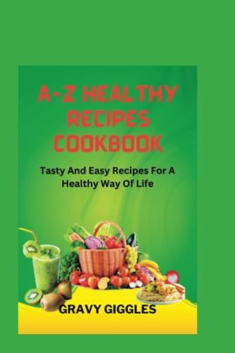 A-Z Healthy Recipes Cookbook Tasty and Easy Recipes for a Healthy Way of Life