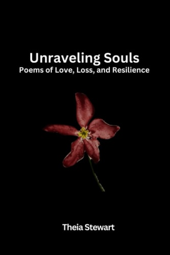 Unraveling Souls Poems of Love, Loss, and Resilience