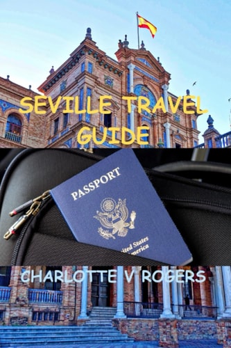 Seville Travel Guide How to Travel to Seville Without Spending Much Money