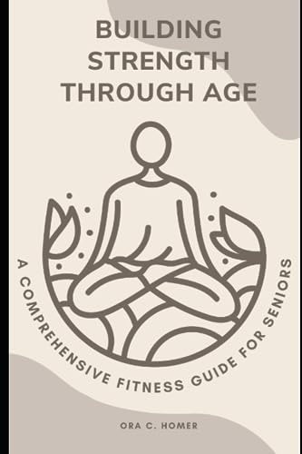Building StrengthThrough Age A Comprehensive Fitness Guide for Seniors