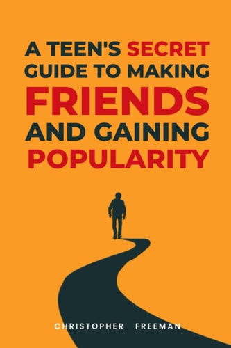 A Teen's Secret Guide to Making Friends and Gaining Popularity