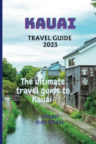 Kauai Travel Guide 2023 The Ultimate Kauai Travel Guide Book