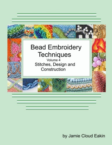 Bead Embroidery Techniques Volume 4 Stitches, Design and Construction