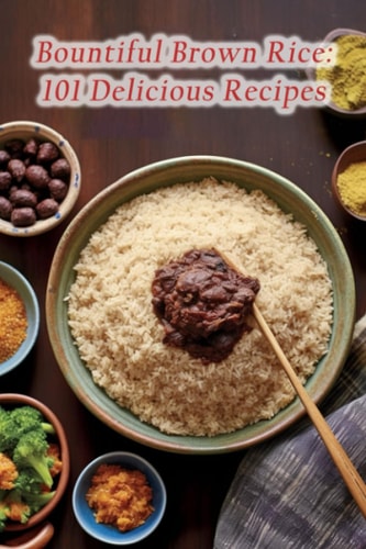 Bountiful Brown Rice 101 Delicious Recipes