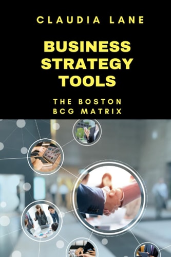 Business Strategy Tools The Boston - BCG Matrix