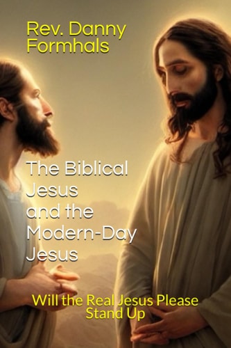 The Biblical Jesus and the Modern-Day Jesus Will the Real Jesus Please Stand Up