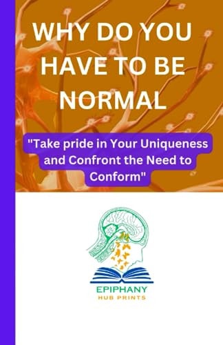 Why Do You Have to Be Normal "Take Pride in Your Uniqueness and Confront the Need to Conform"