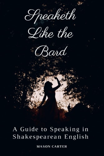 Speaketh Like the Bard A Guide to Speaking in Shakespearean English