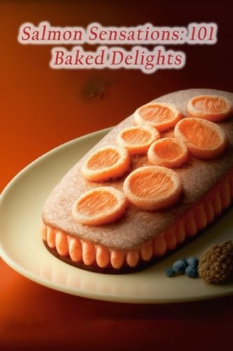 Salmon Sensations 101 Baked Delights