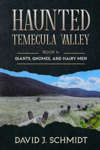 Haunted Temecula Valley Book 4: Giants, Gnomes, and Hairy Men