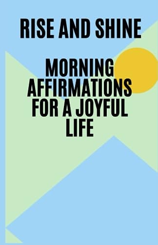 Rise and Shine Morning Affirmations for a Joyful Life, Miracle Morning Affirmation