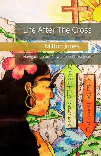 Life After The Cross Navigating Your New Life in Christ Jesus
