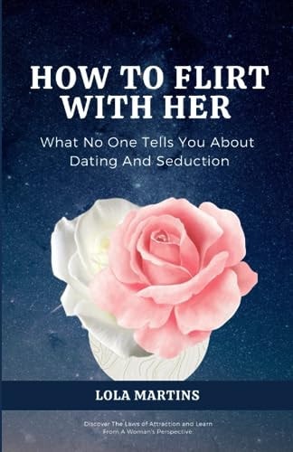 How To Flirt With Her What No One Tells You About Seduction And Dating