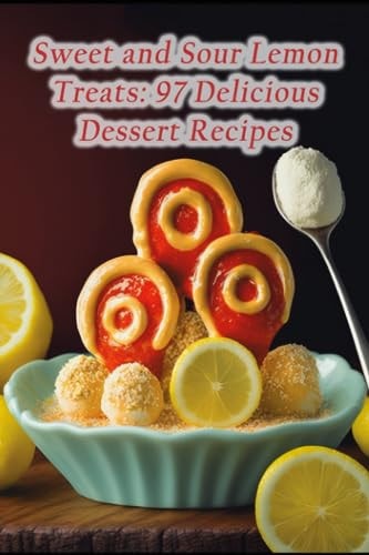 Sweet and Sour Lemon Treats 97 Delicious Dessert Recipes
